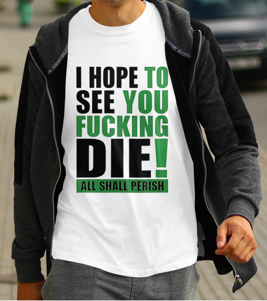 I Hope To See You Fucking Die All Shall Perish Metal Band Merchandise T-Shirt