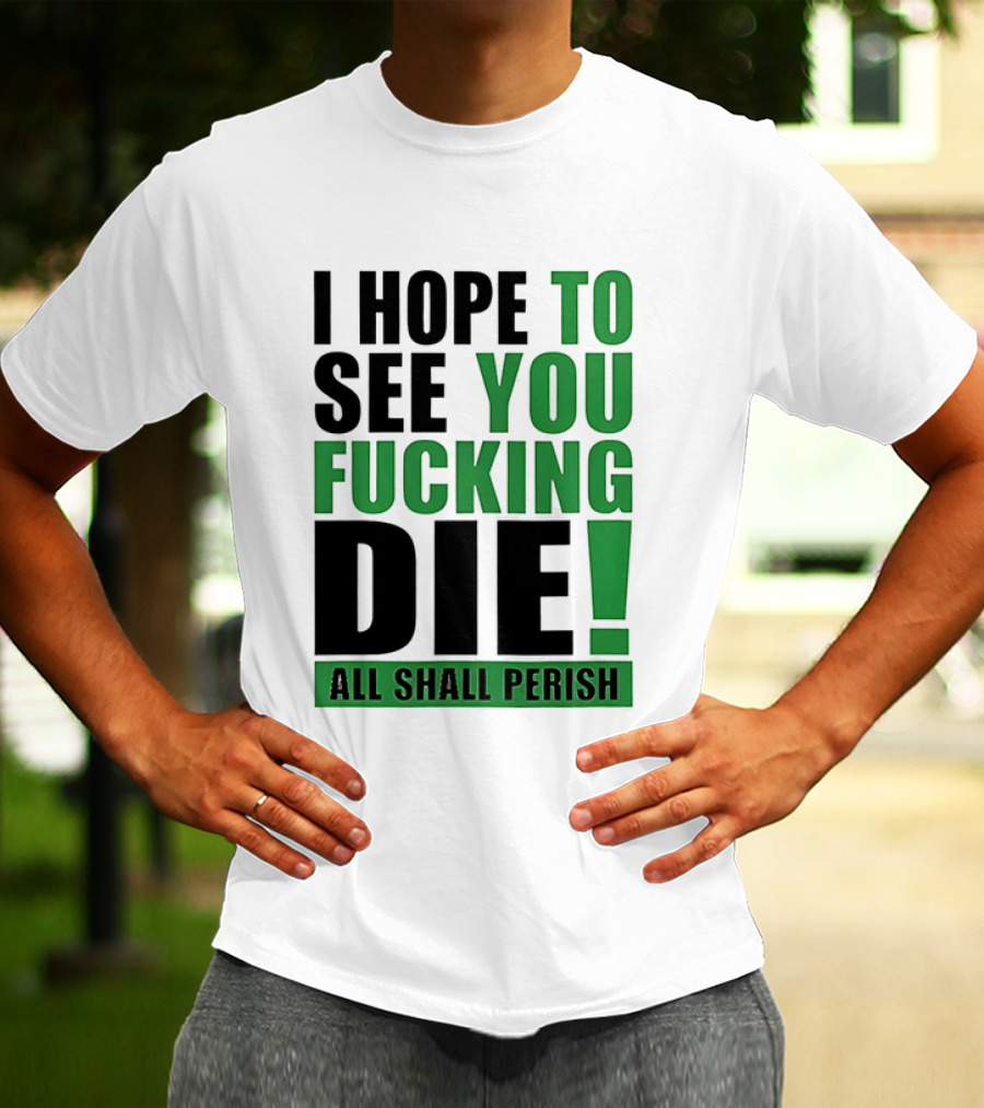 I Hope To See You Fucking Die All Shall Perish Metal Band Merchandise T-Shirt