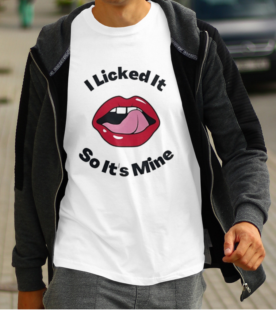 I Licked It So It's Mine Lips Fun T-Shirt