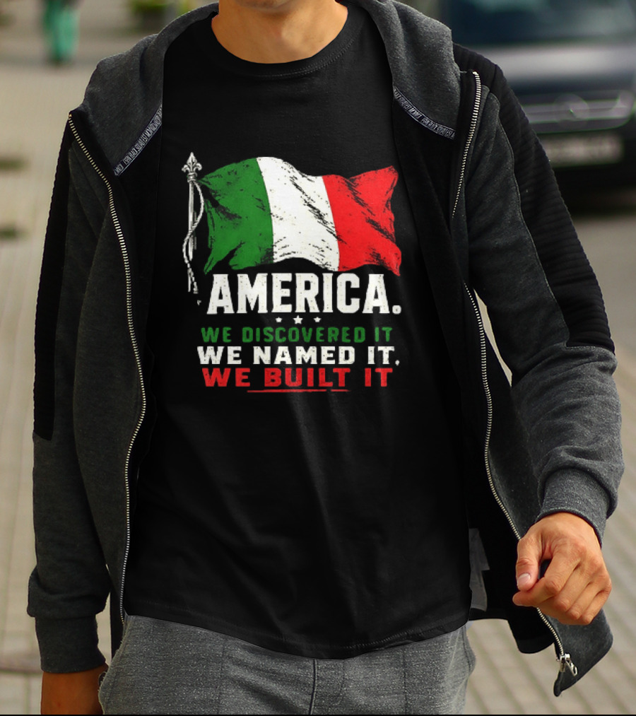 America We Discovered It We Named It We Built It Italian Flag T-Shirt