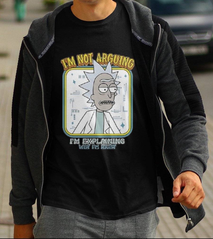 Rick Sanchez I'm Not Arguing I'm Explaining Why I'm Right T-Shirt