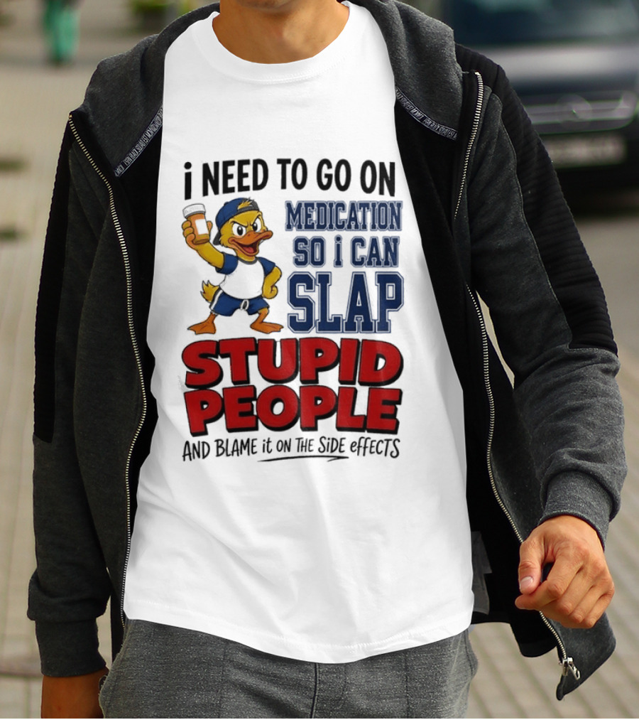 I Need To Go On Medication So I Can Slap Stupid People And Blame It On The Side Effects Cartoon Duck T-Shirt