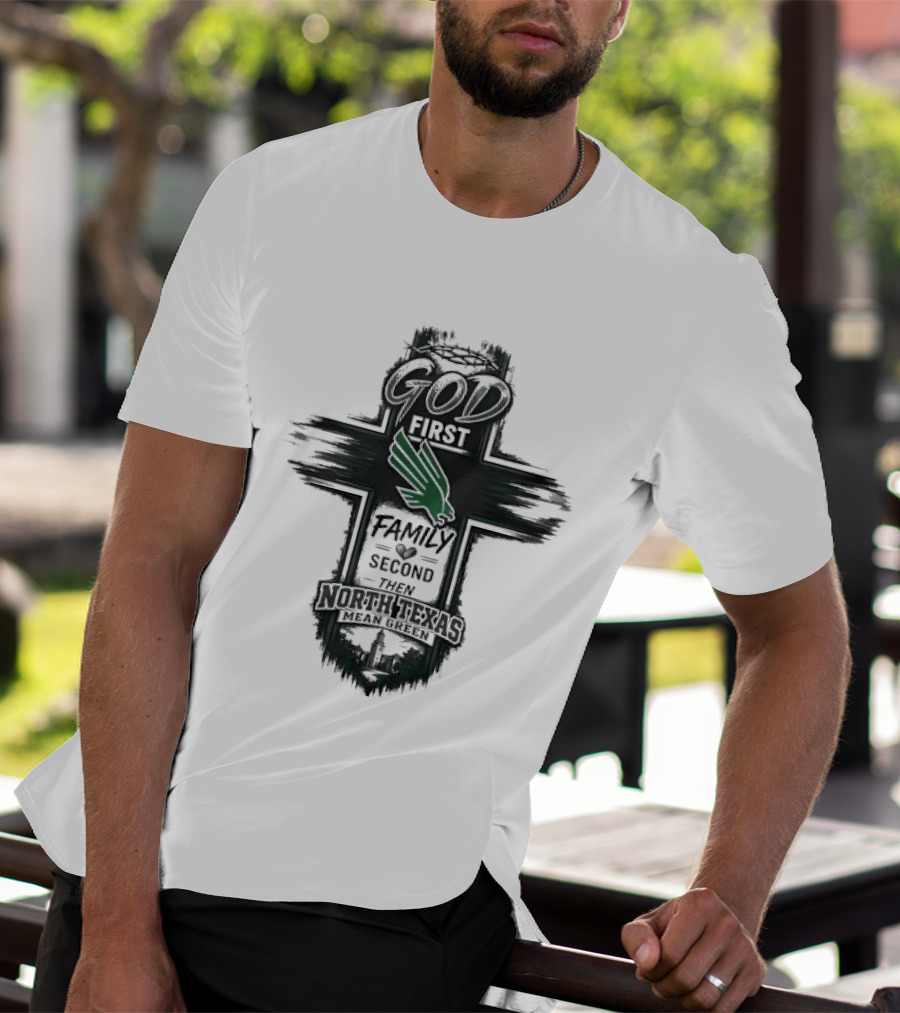 God First Family Second Then North Texas Mean Green T-Shirt
