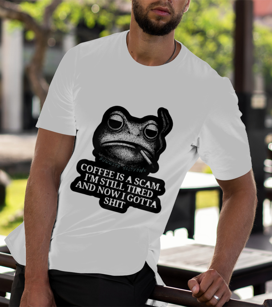 Burrito Meltdown Smoking Frog Coffee Is A Scam I'm Still Tired And Now I Gotta Shit T-Shirt