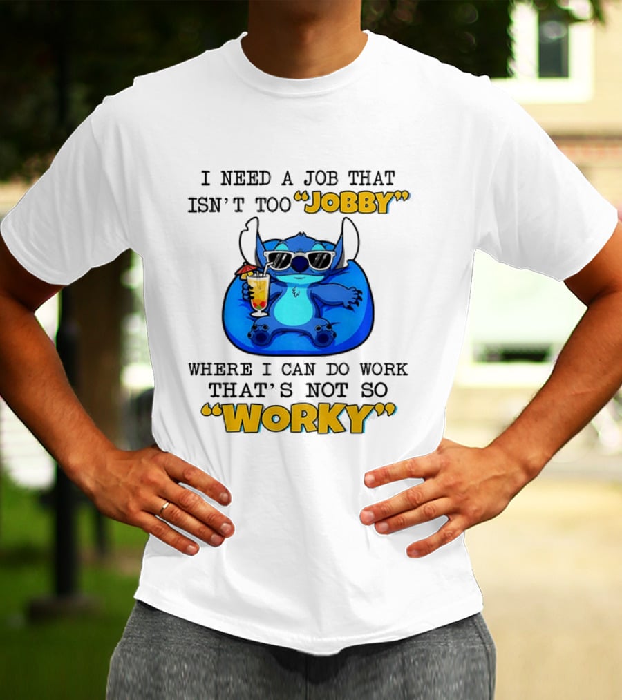 Stitch Lilo And Stitch I Need A Job That Isn't Too Jobby Where I Can Do Work That's Not So Worky T-Shirt