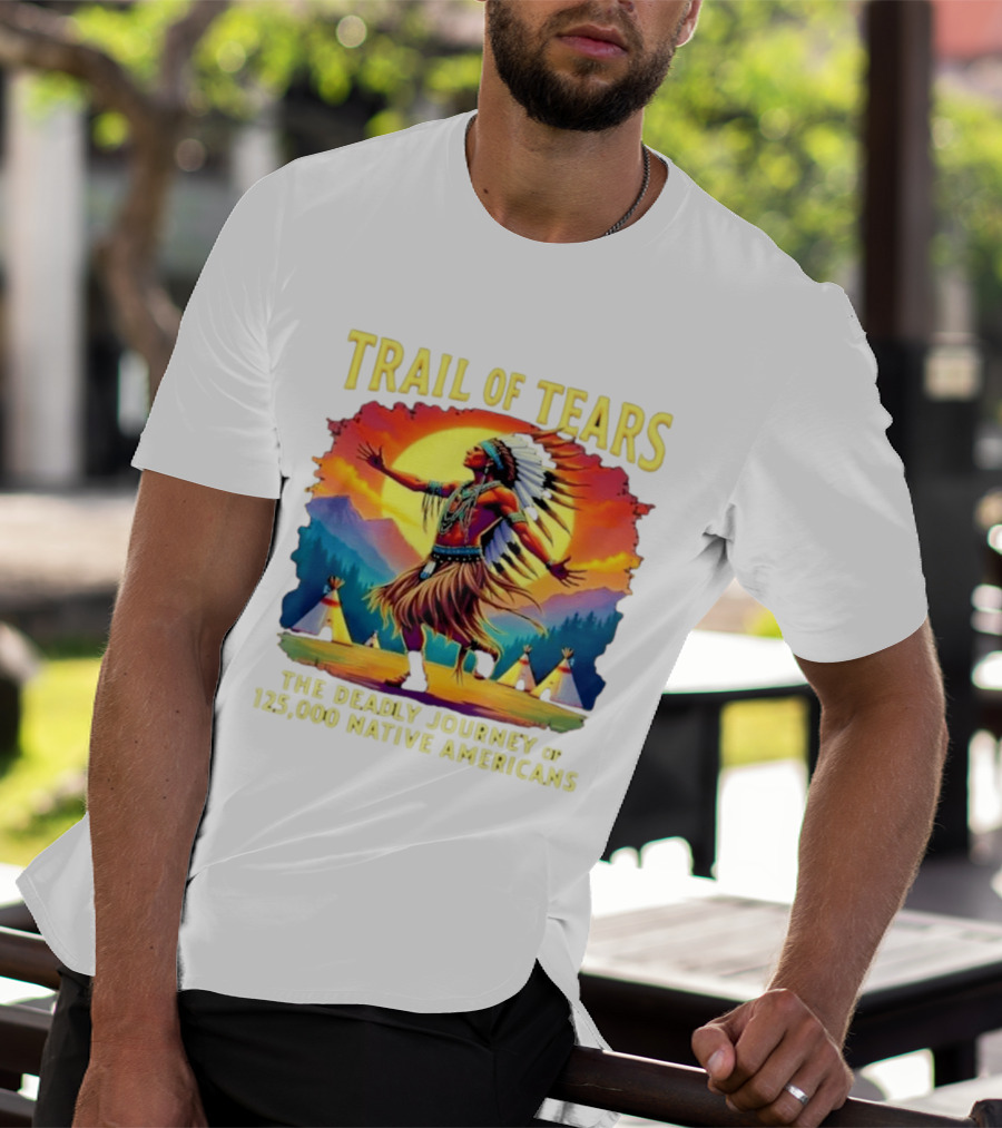 Trail Of Tears The Deadly Journey Of 125000 Native Americans Dance And Teepees T-Shirt