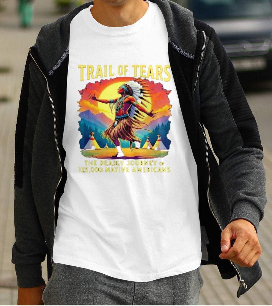 Trail Of Tears The Deadly Journey Of 125000 Native Americans Dance And Teepees T-Shirt