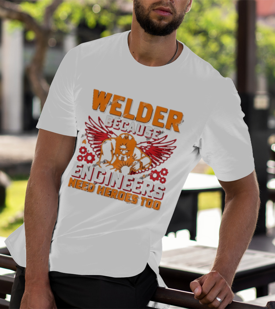 Welder Because Engineers Need Heroes Too Wings Gears And Flames T-Shirt