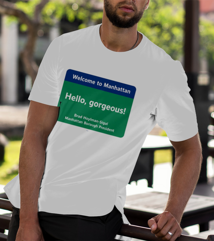 Welcome To Manhattan Hello Gorgeous Brad Hoylman Sigal New York Introduction T-Shirt