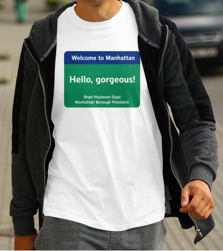 Welcome To Manhattan Hello Gorgeous Brad Hoylman Sigal New York Introduction T-Shirt