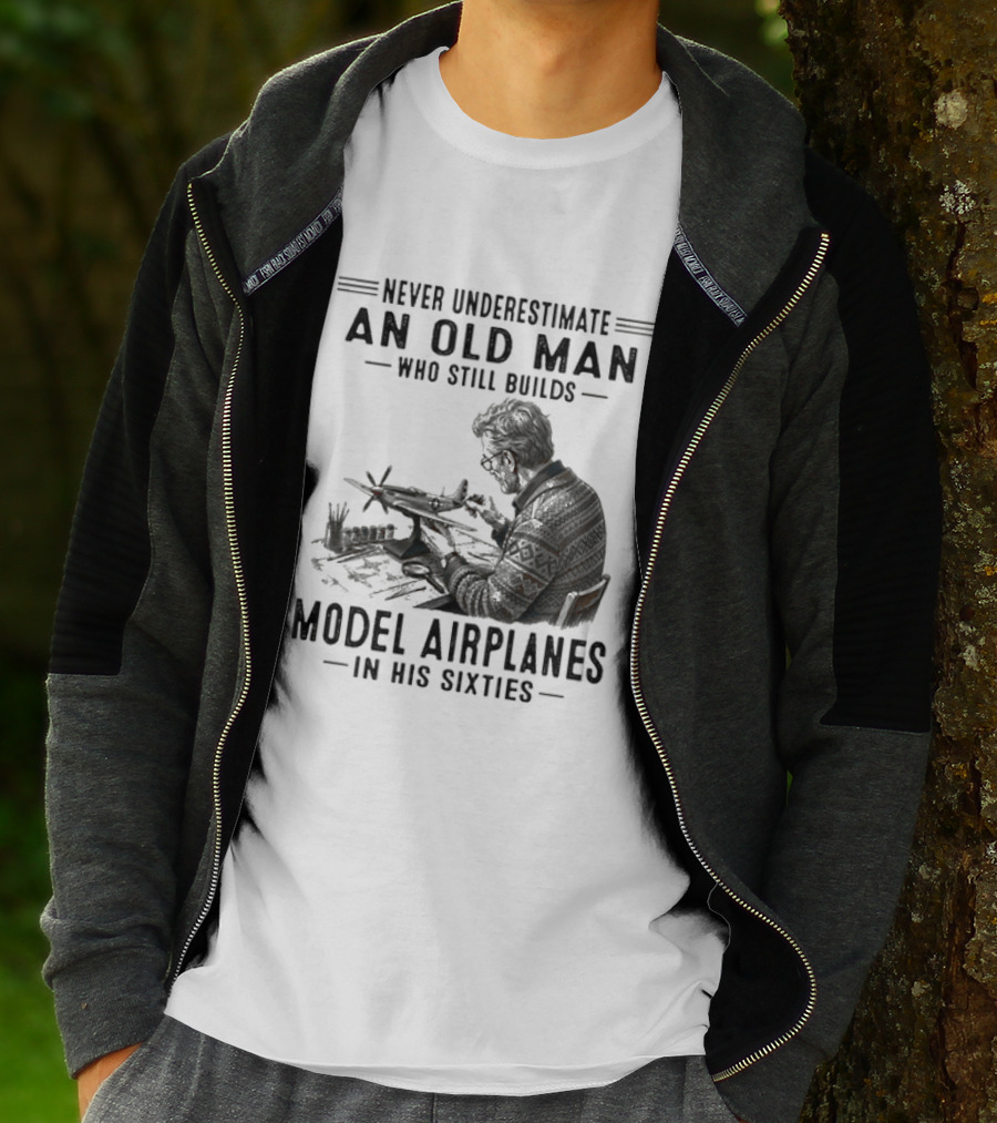 Never Underestimate An Old Man Who Still Builds Model Airplanes In His Sixties T-Shirt