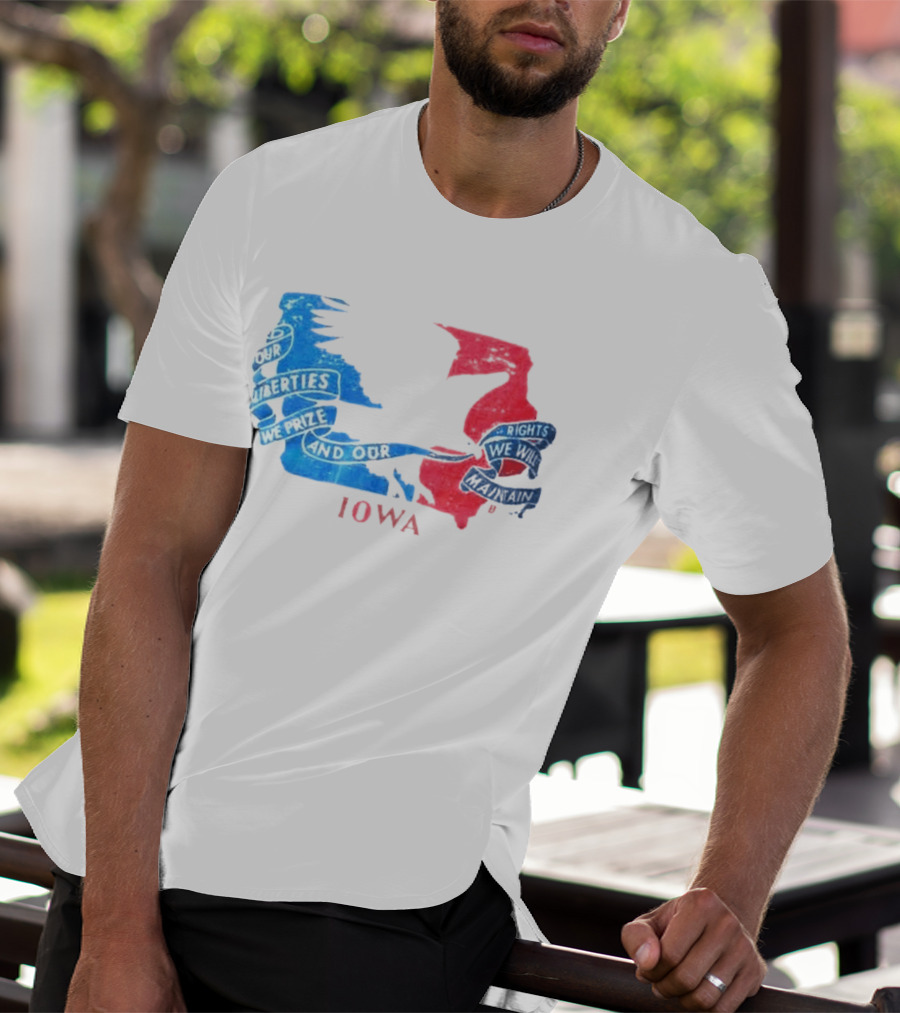 Our Liberties We Prize And Our Rights We Will Maintain Iowa T-Shirt