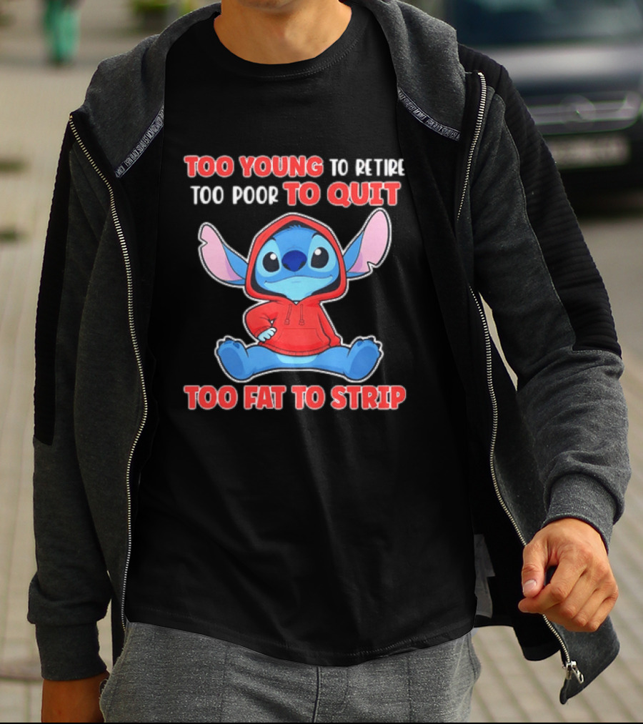 Stitch Too Young To Retire Too Poor To Quit Too Fat To Strip T-Shirt