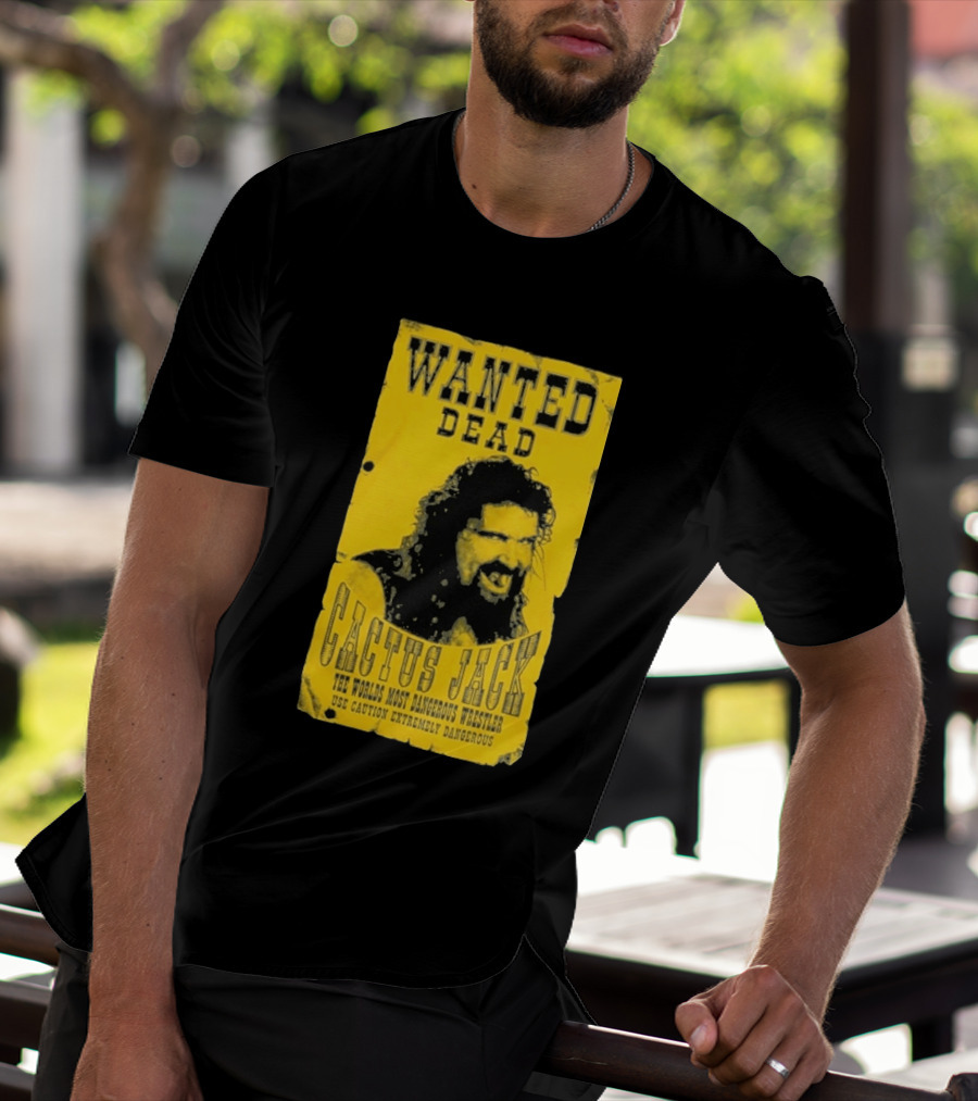 Wanted Dead Cactus Jack The Worlds Most Dangerous Wrestler Use Caution Extremely Dangerous T-Shirt