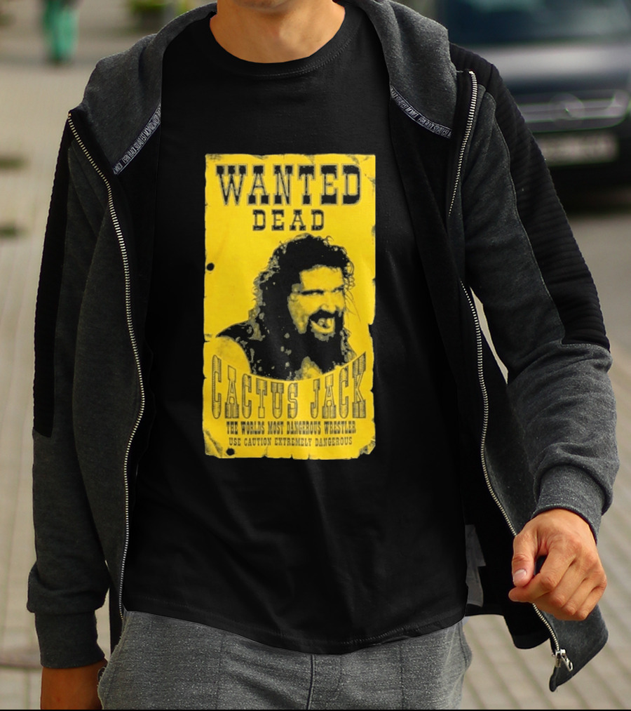 Wanted Dead Cactus Jack The Worlds Most Dangerous Wrestler Use Caution Extremely Dangerous T-Shirt