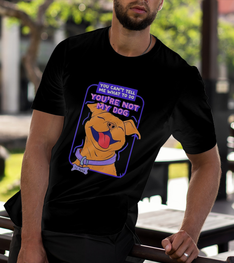 You Can't Tell Me What To Do You're Not My Dog The Boss Dog Smiling T-Shirt