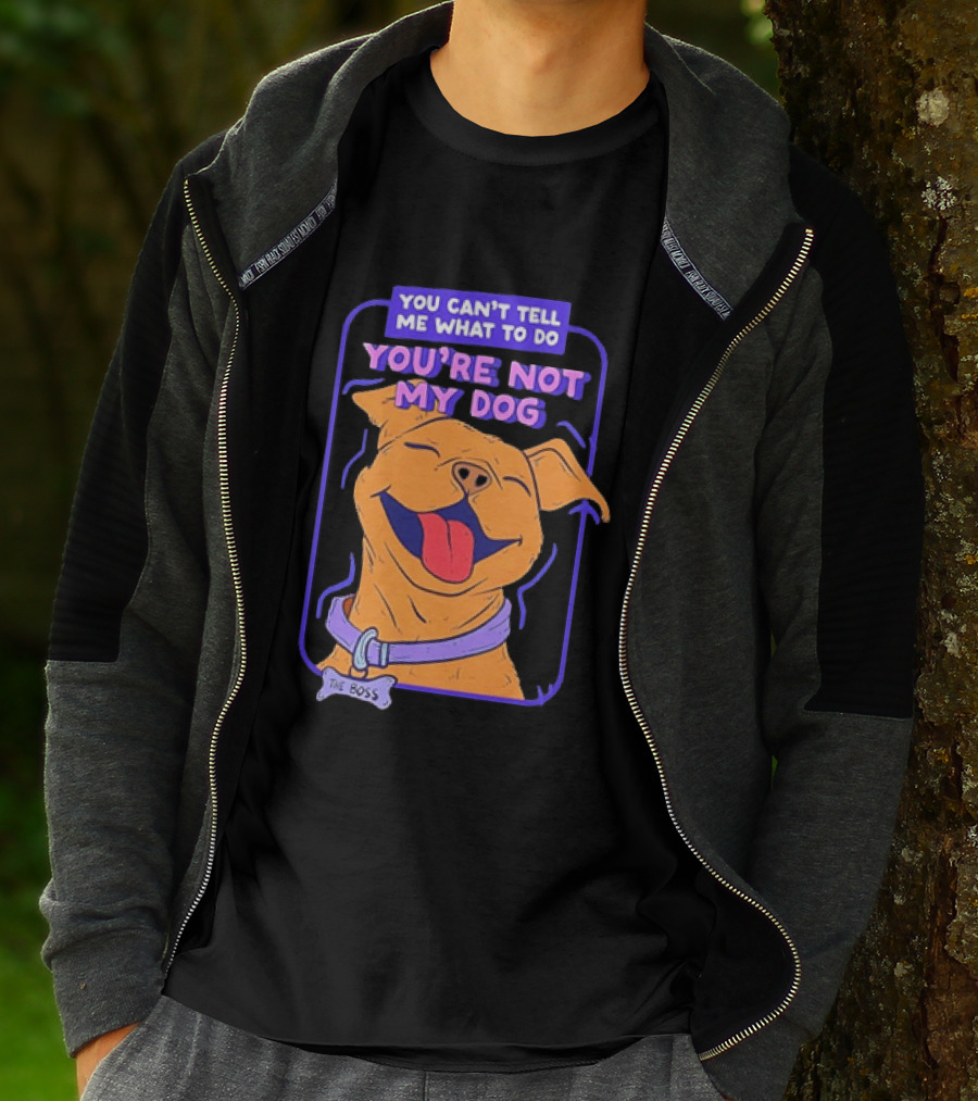 You Can't Tell Me What To Do You're Not My Dog The Boss Dog Smiling T-Shirt