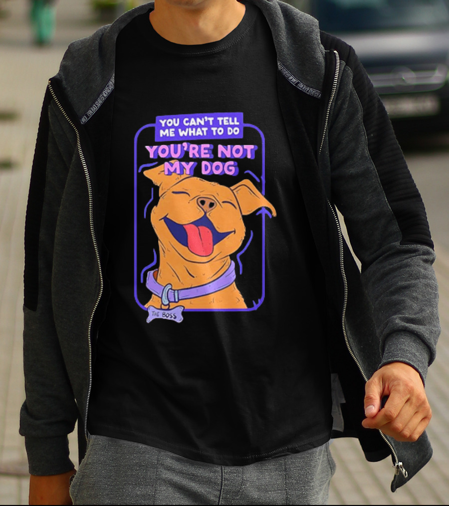 You Can't Tell Me What To Do You're Not My Dog The Boss Dog Smiling T-Shirt