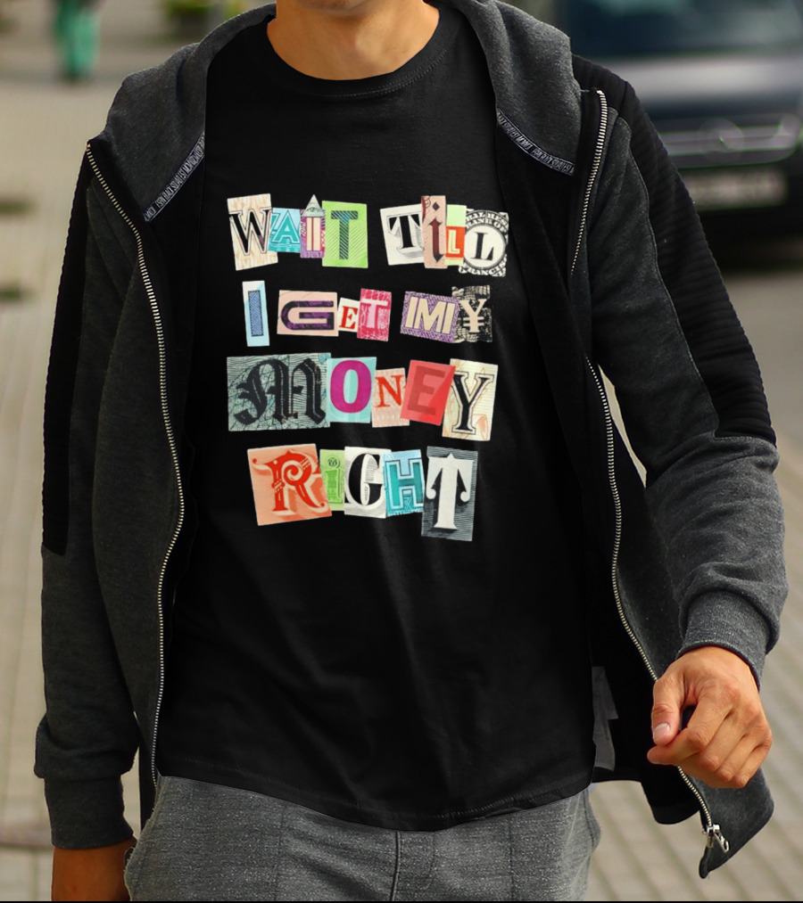 Wait Till I Get My Money Right Ransom Note T-Shirt