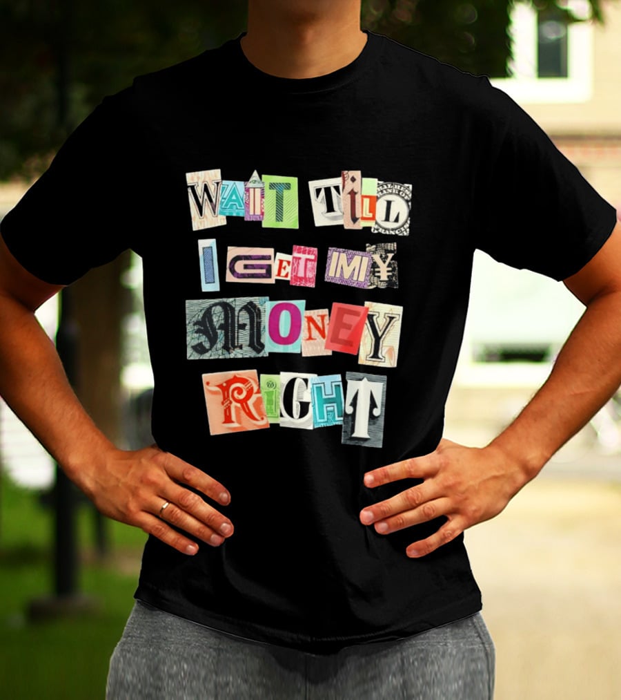 Wait Till I Get My Money Right Ransom Note T-Shirt