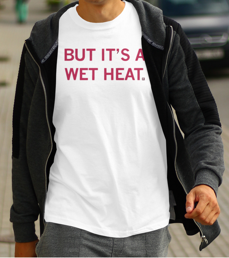 But It's A Wet Heat Humorous T-Shirt