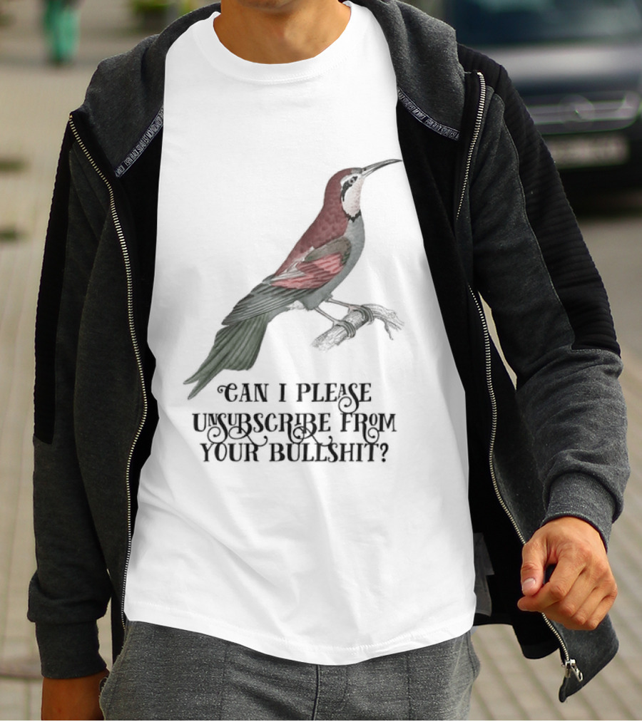 Can I Please Unsubscribe From Your Bullshit Bird T-Shirt