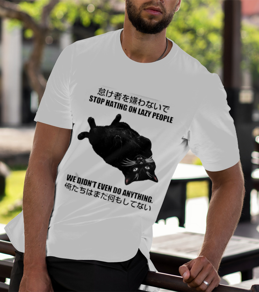 Stop Hating On Lazy People We Didn't Even Do Anything Black Cat Lying Down T-Shirt