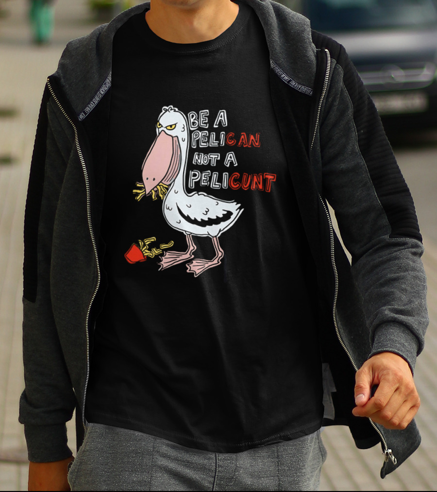 Bird Eating Fries Be A Pelican Not A Pelicunt T-Shirt