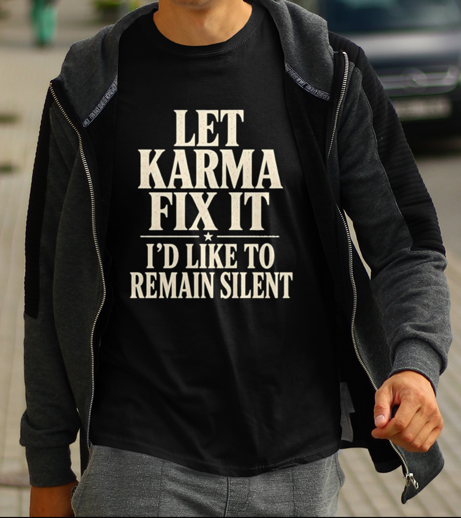 Let Karma Fix It I'd Like To Remain Silent T-Shirt