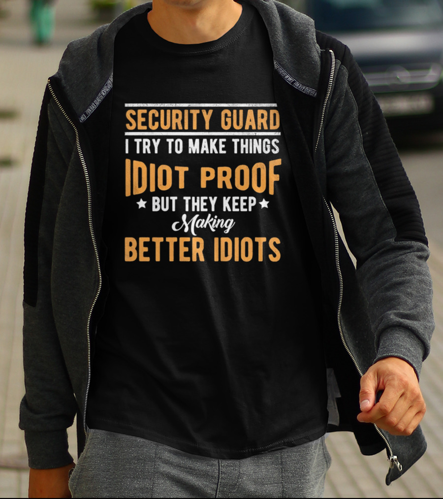Security Guard I Try To Make Things Idiot Proof But They Keep Making Better Idiots T-Shirt