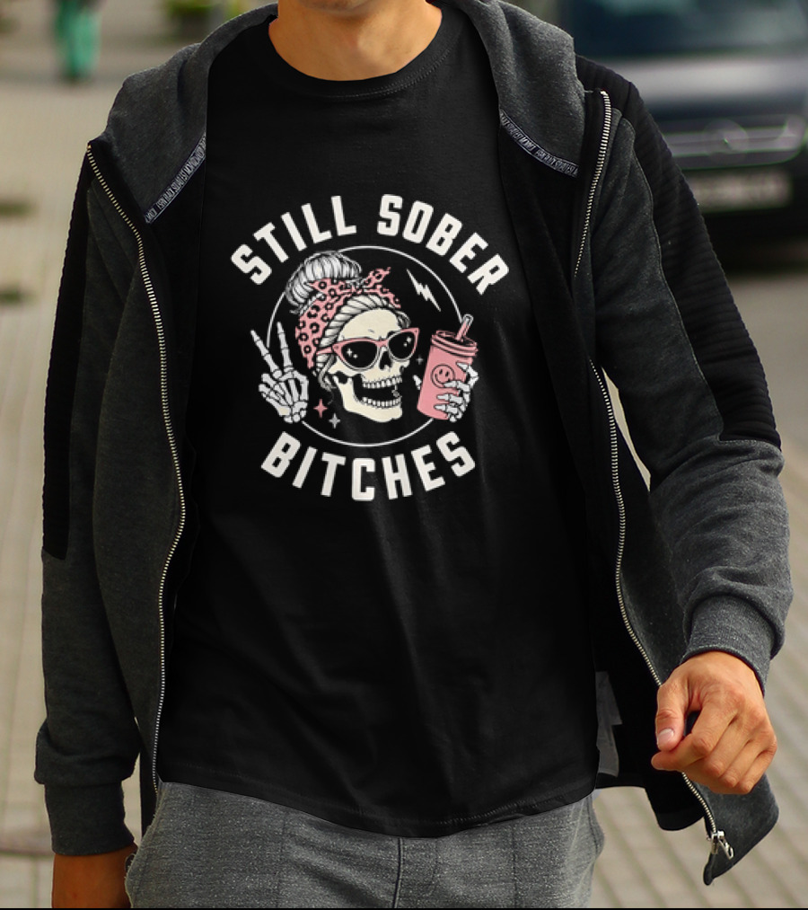 Still Sober Bitches Skull With Sunglasses And Drink T-Shirt