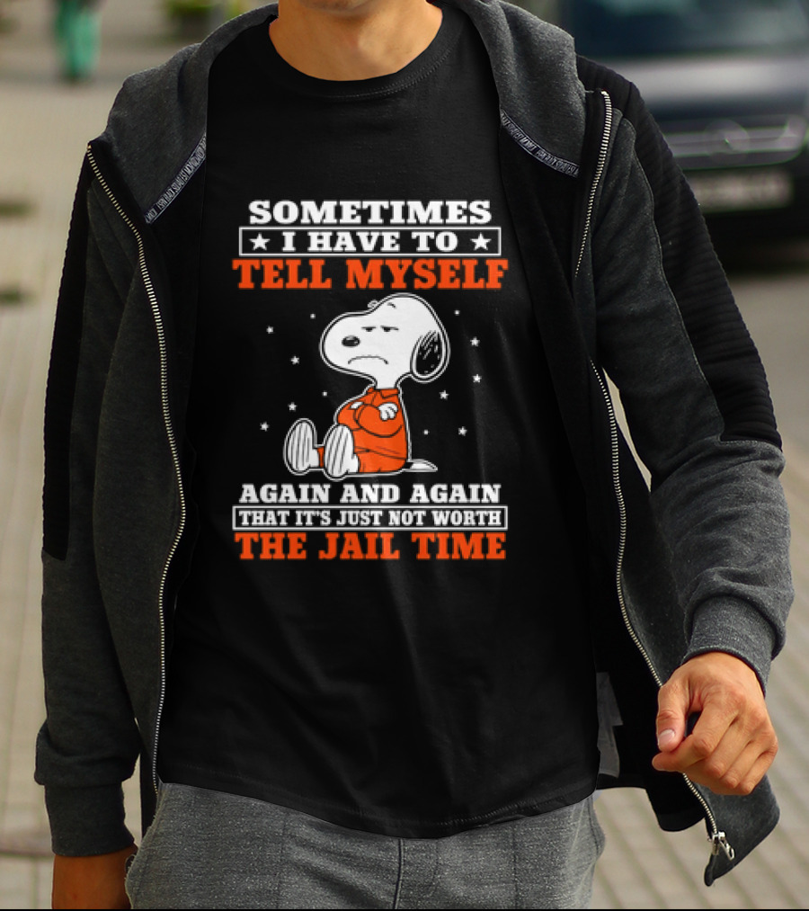 Snoopy Sometimes I Have To Tell Myself Again And Again The Jail Time T-Shirt