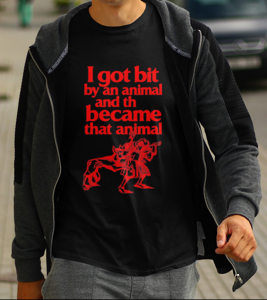 I Got Bit By An Animal And Became That Animal T-Shirt