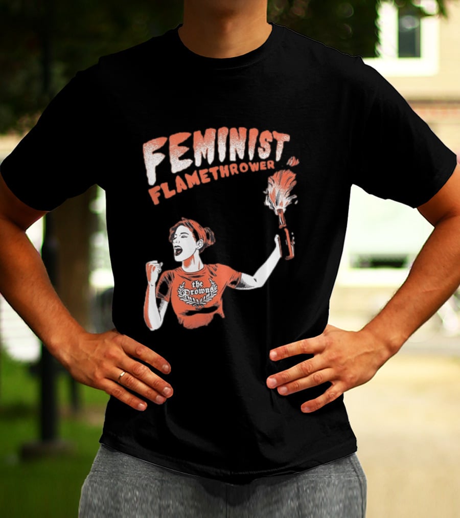 The Drowns Feminist Flamethrower Punk Rock Bold Empowerment T-Shirt