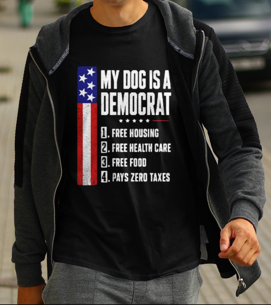 My Dog Is A Democrat Free Housing Free Health Care Free Food Pays Zero Taxes Stars Stripes T-Shirt