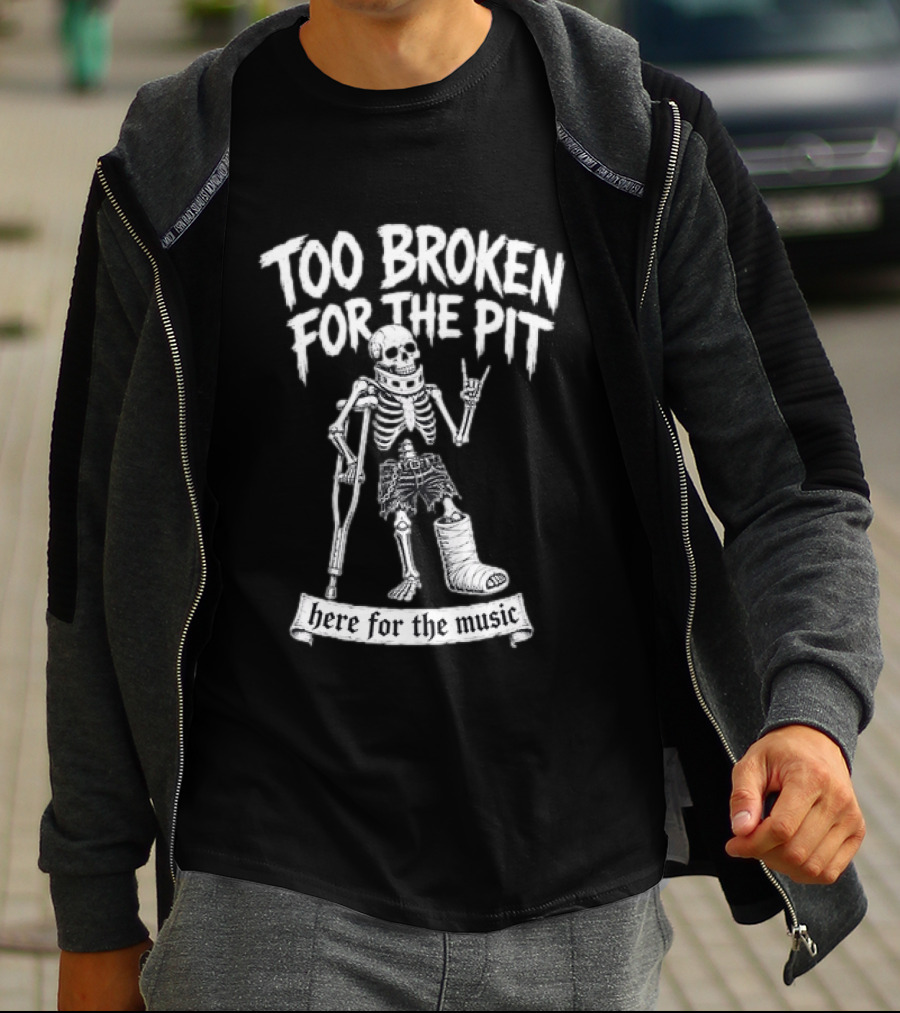 Too Broken For The Pit Skeleton Crutch Cast Here For The Music T-Shirt