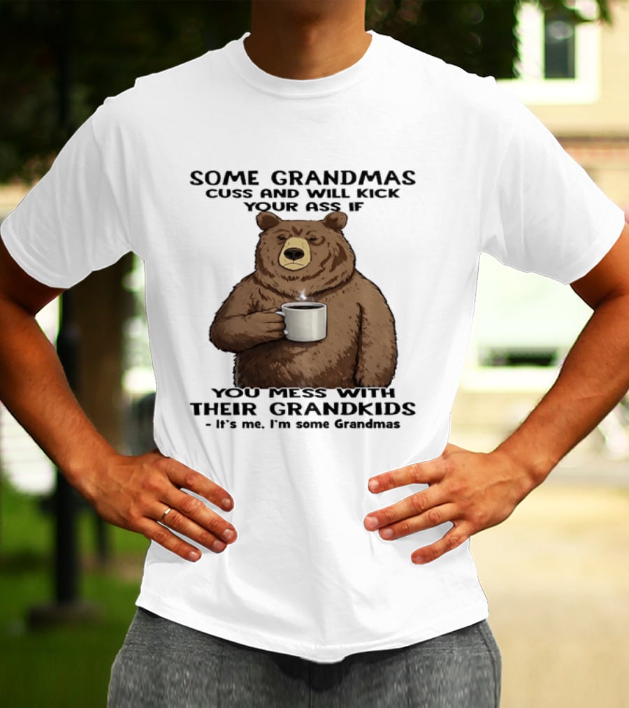 Some Grandmas Cuss And Will Kick Your Ass Bear Holding Coffee Mess With Their Grandkids T-Shirt