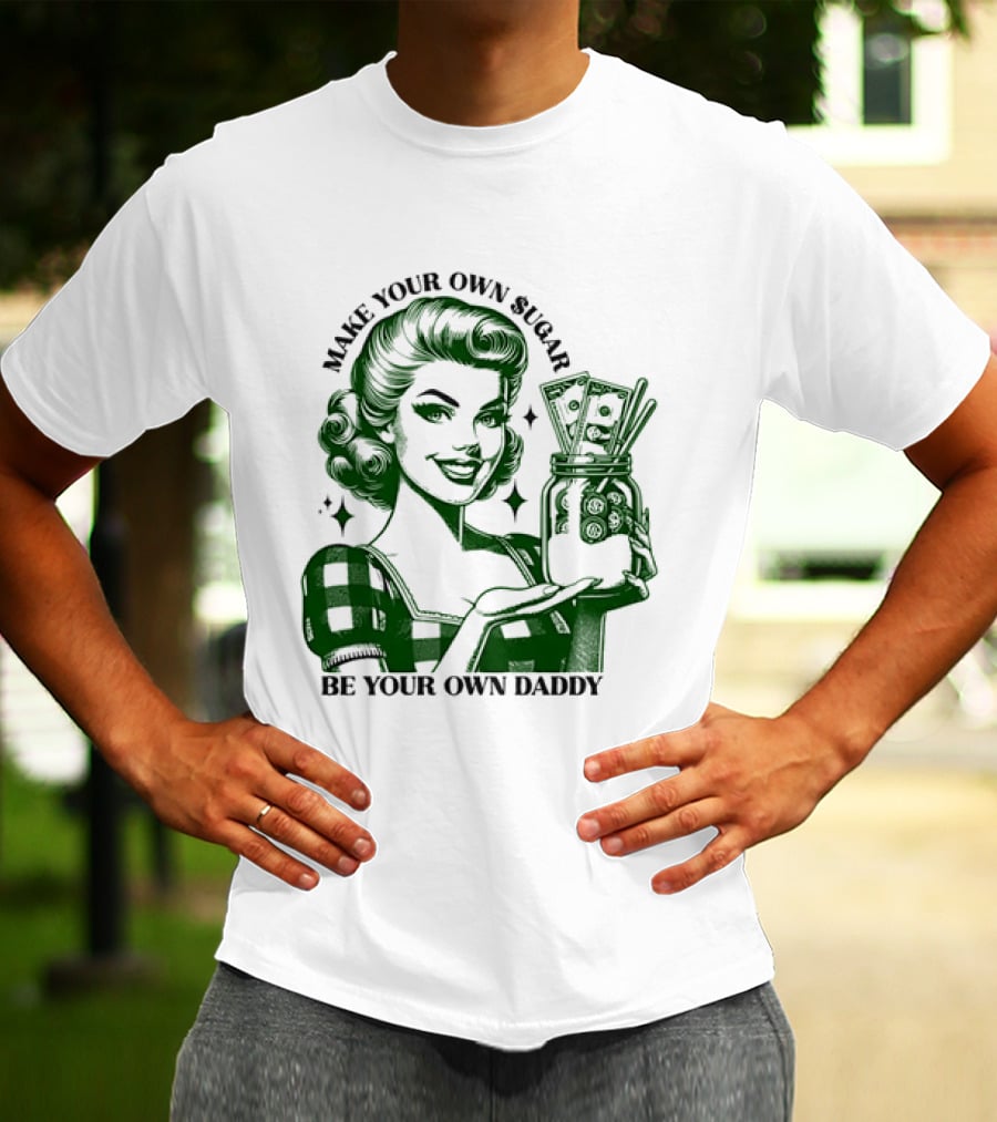 Make Your Own Sugar Be Your Own Daddy Woman With Money Jar T-Shirt