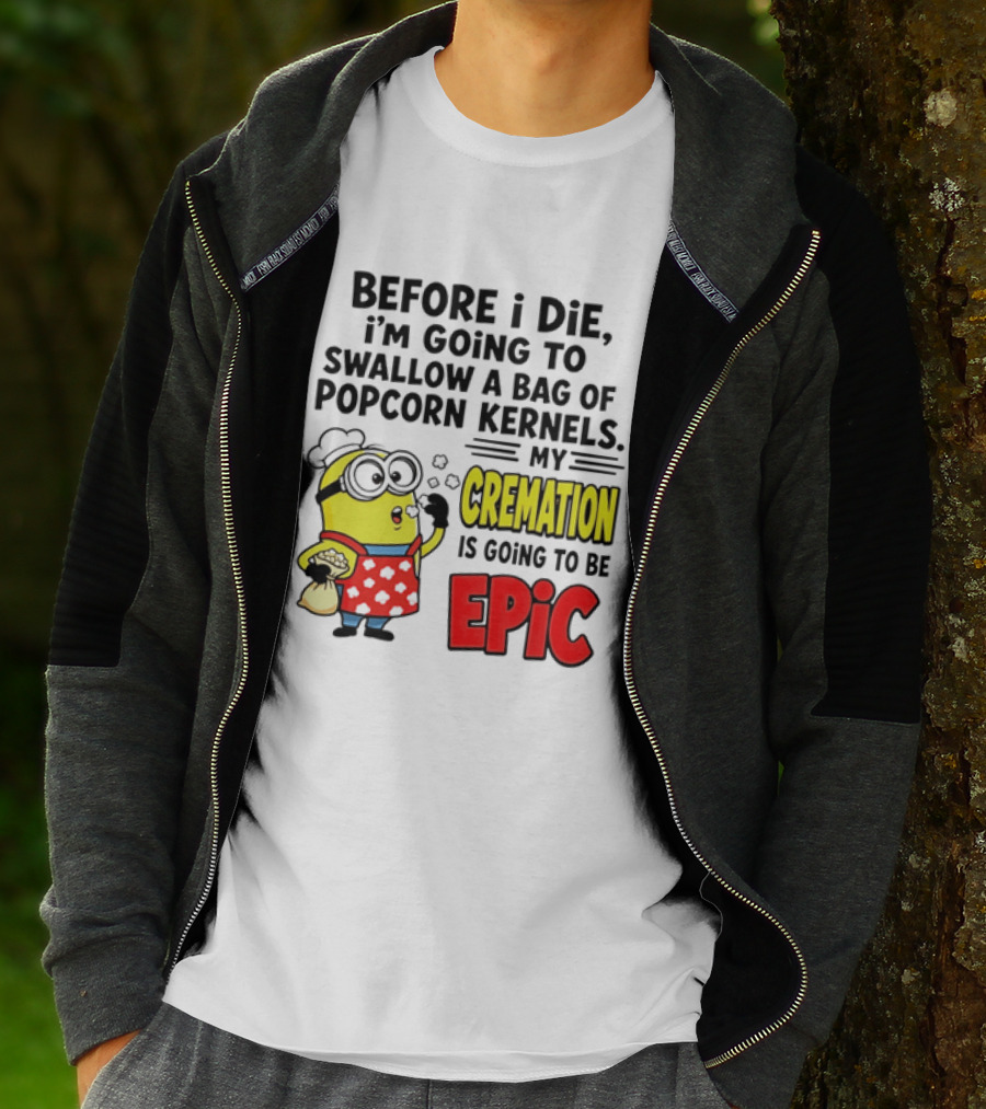 Minion Before I Die Swallow Popcorn Kernels My Cremation Epic T-Shirt