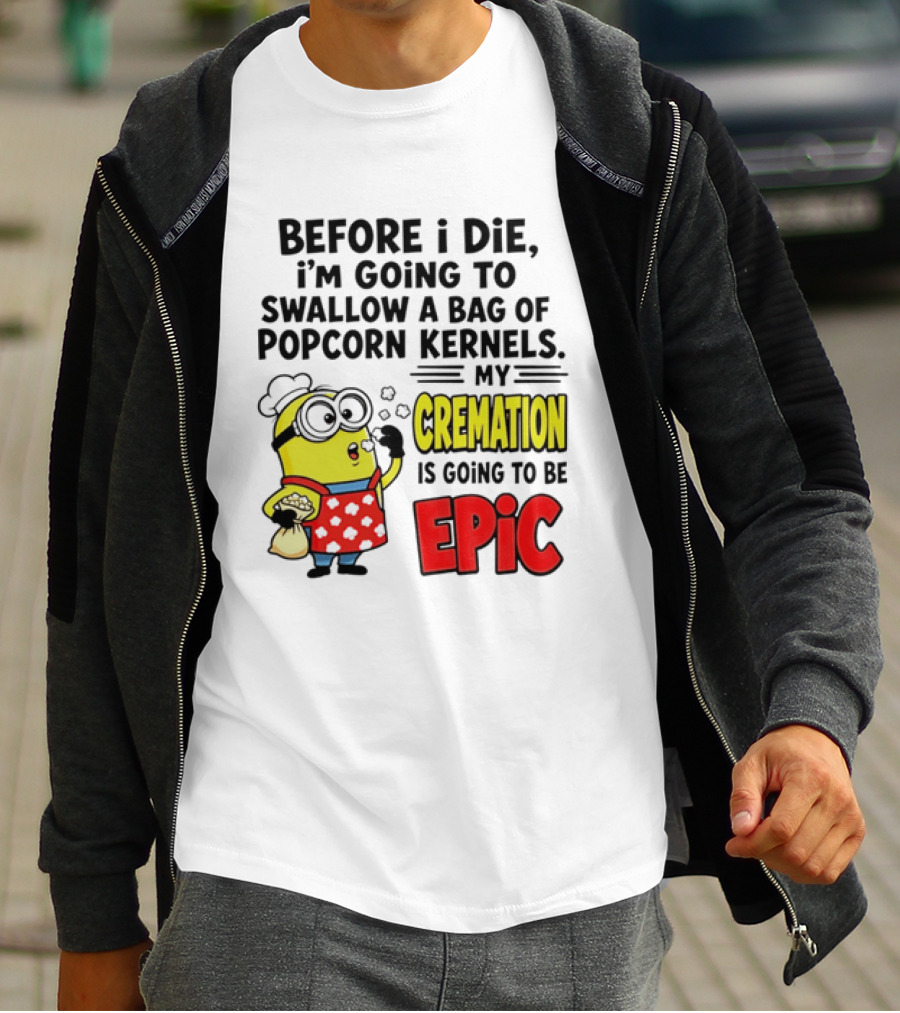 Minion Before I Die Swallow Popcorn Kernels My Cremation Epic T-Shirt