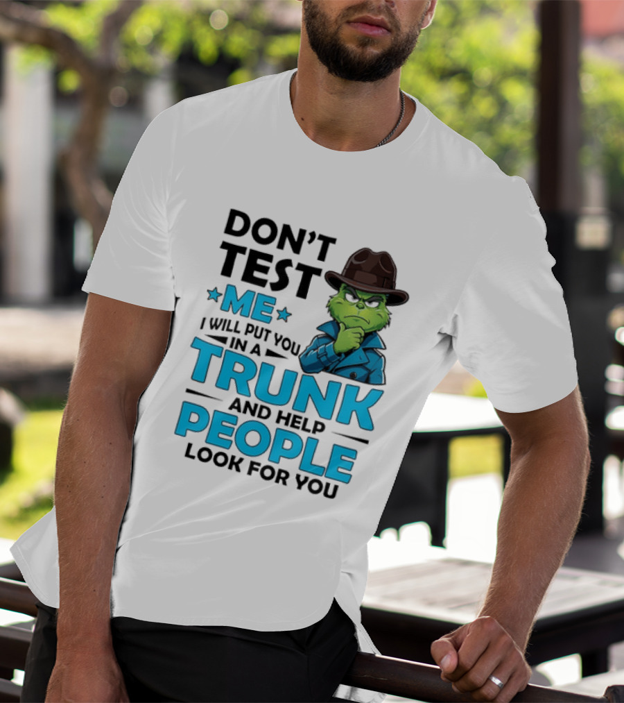 Don't Test Me Grinch I Will Put You In A Trunk And Help People Look For You T-Shirt