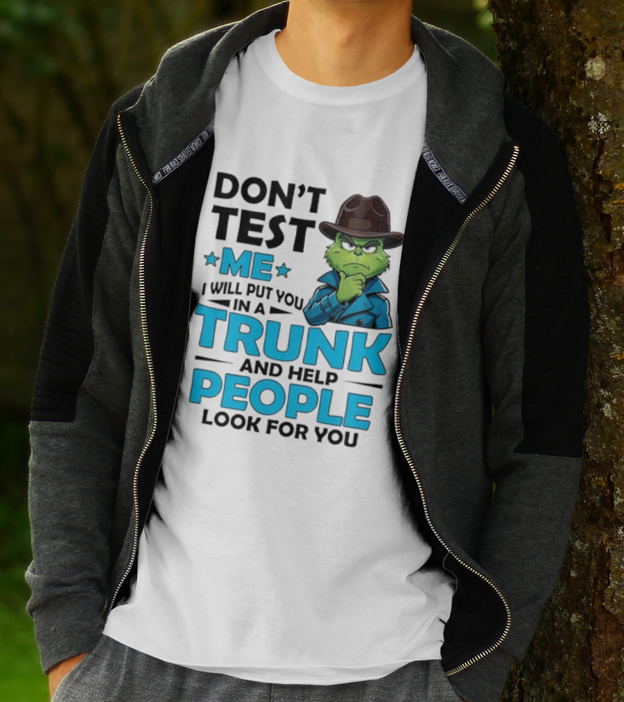 Don't Test Me Grinch I Will Put You In A Trunk And Help People Look For You T-Shirt