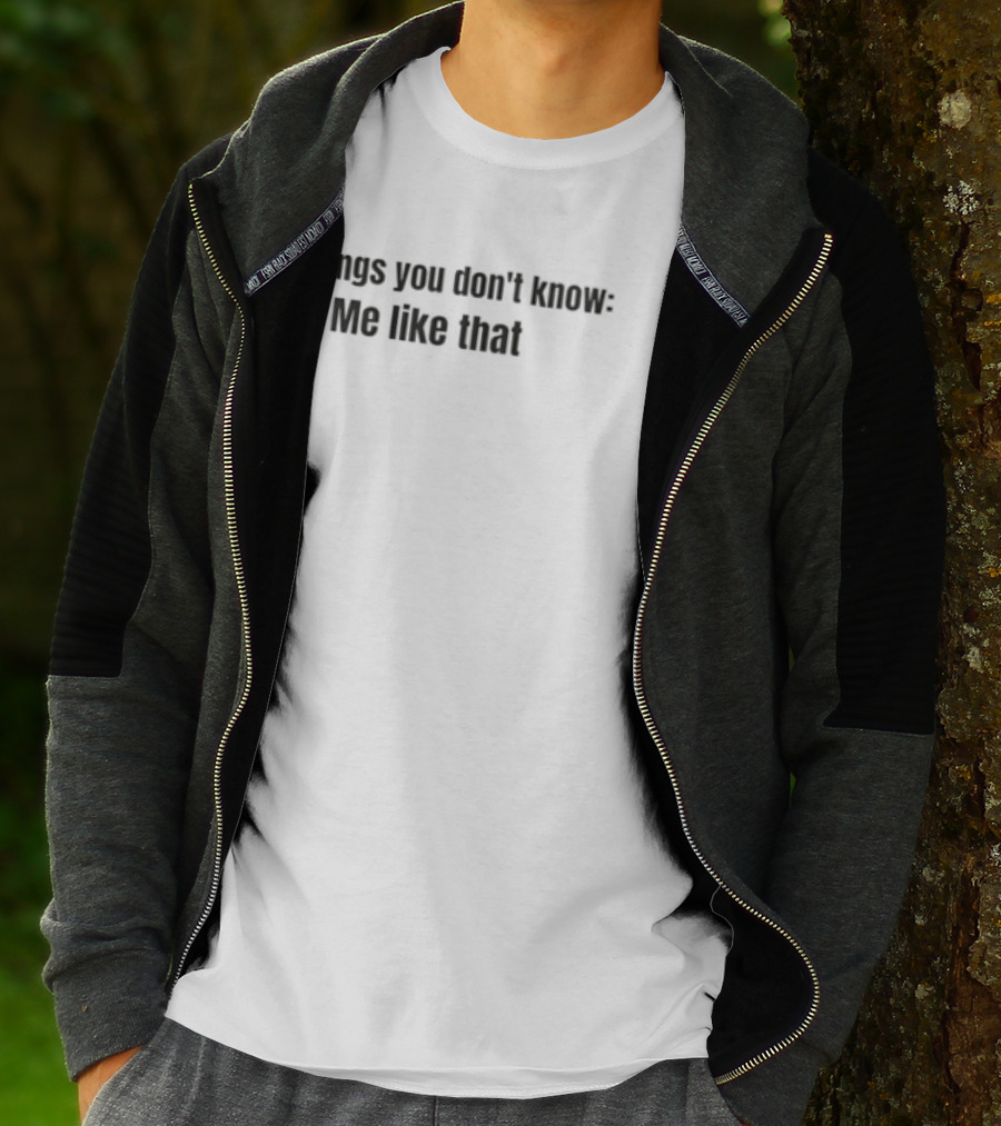 Things You Don't Know 1 Me Like That T-Shirt