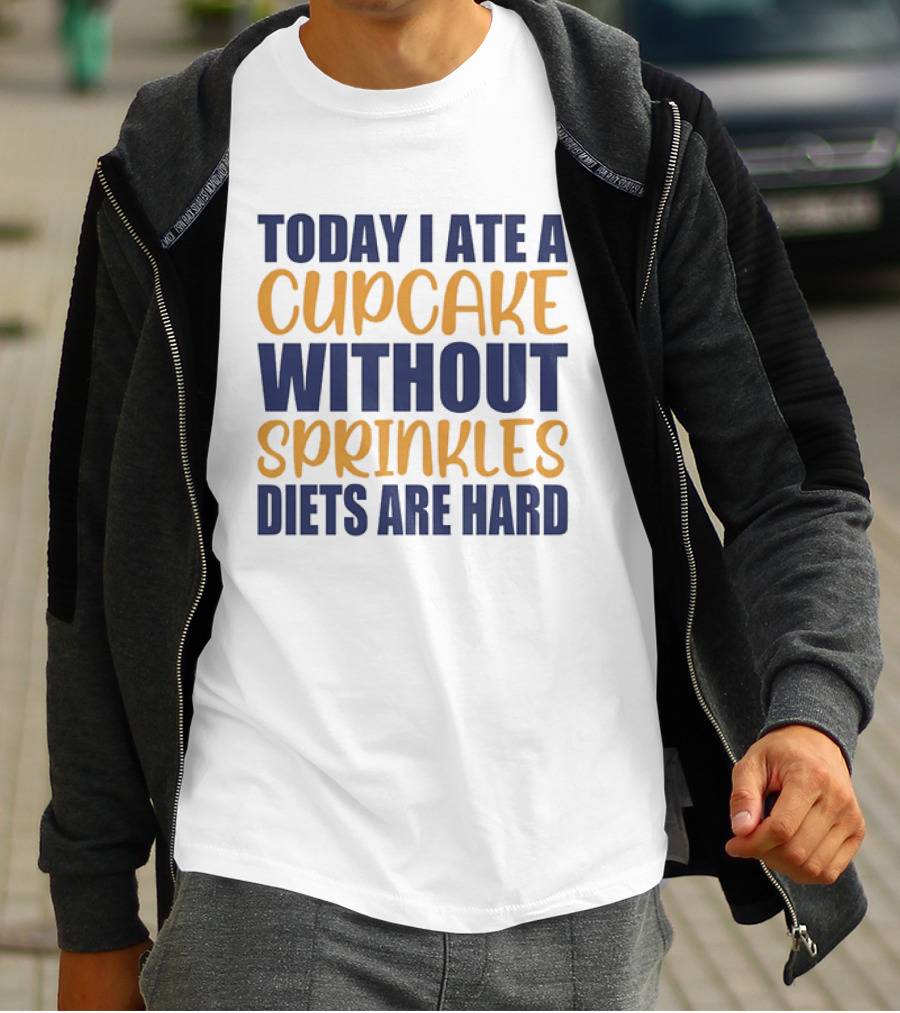 Today I Ate A Cupcake Without Sprinkles Diets Are Hard T-Shirt