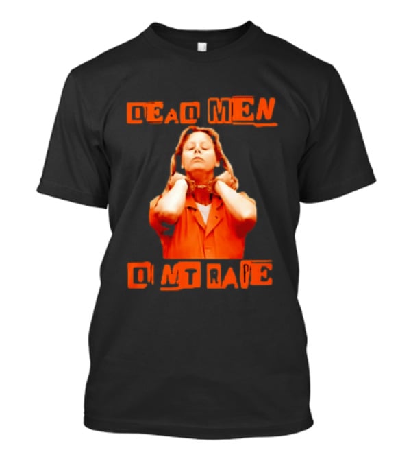 Aileen Wuornos Dead Men Don't Rape Bold Text With Orange Prison Attire T-Shirt