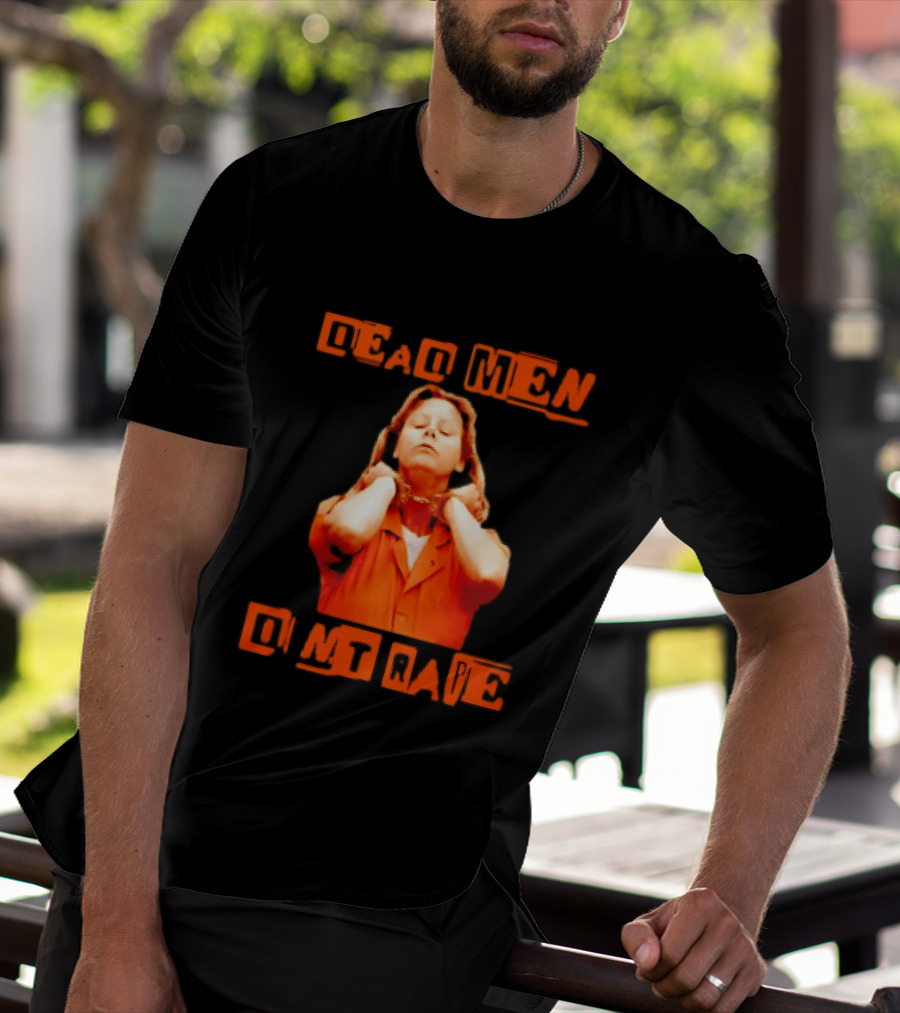 Aileen Wuornos Dead Men Don't Rape Bold Text With Orange Prison Attire T-Shirt