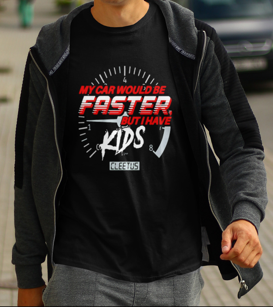 My Car Would Be Faster But I Have Kids Cleetus Tachometer T-Shirt