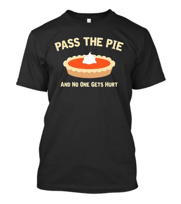 Pass The Pie And No One Gets Hurt Pumpkin Pie Humor T-Shirt