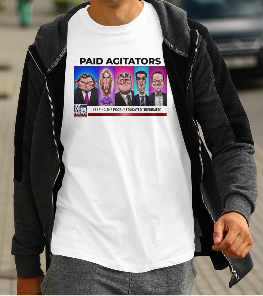 Paid Agitators Fox News Channel Keeping The Poorly Educated Informed T-Shirt