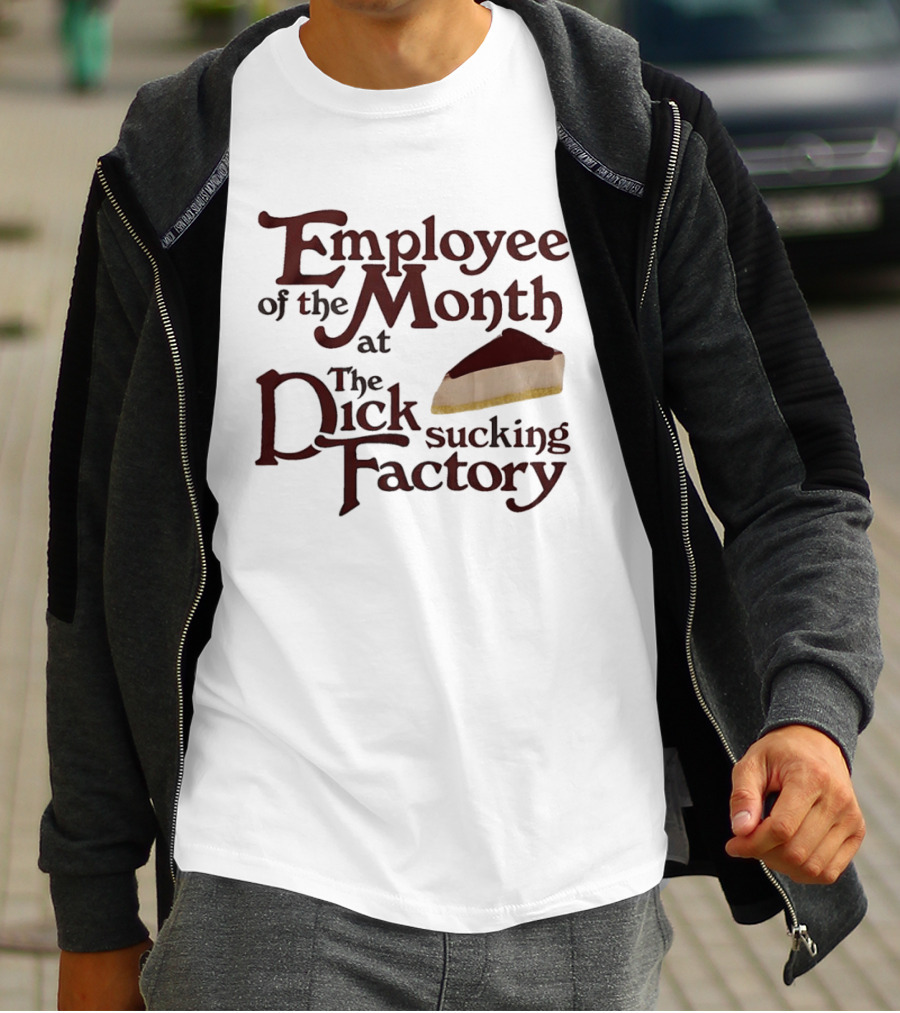 Employee Of The Month At The Sucking Factory Dessert T-Shirt